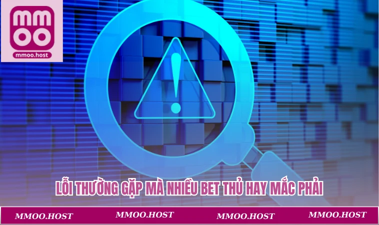 Lỗi thường gặp mà nhiều bet thủ hay mắc phải