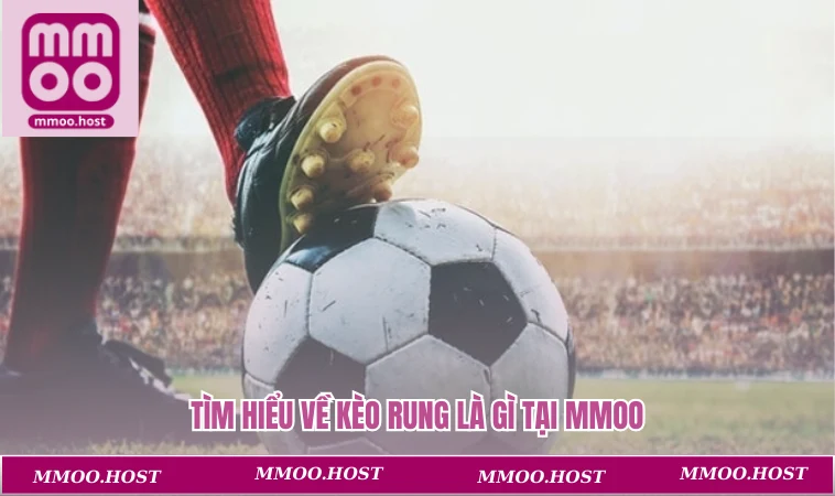 Kèo Rung Là Gì? Cược Nhanh, Thắng Lớn Mọi Lúc Mọi Nơi 1 Tìm hiểu về kèo rung là gì tại MMOO